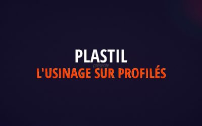 PLASTIL présente l’usinage sur profilés